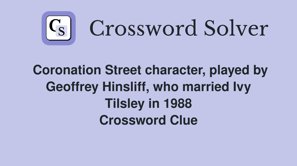 Coronation Street character, played by Geoffrey Hinsliff, who married Ivy Tilsley in 1988 Crossword Clue