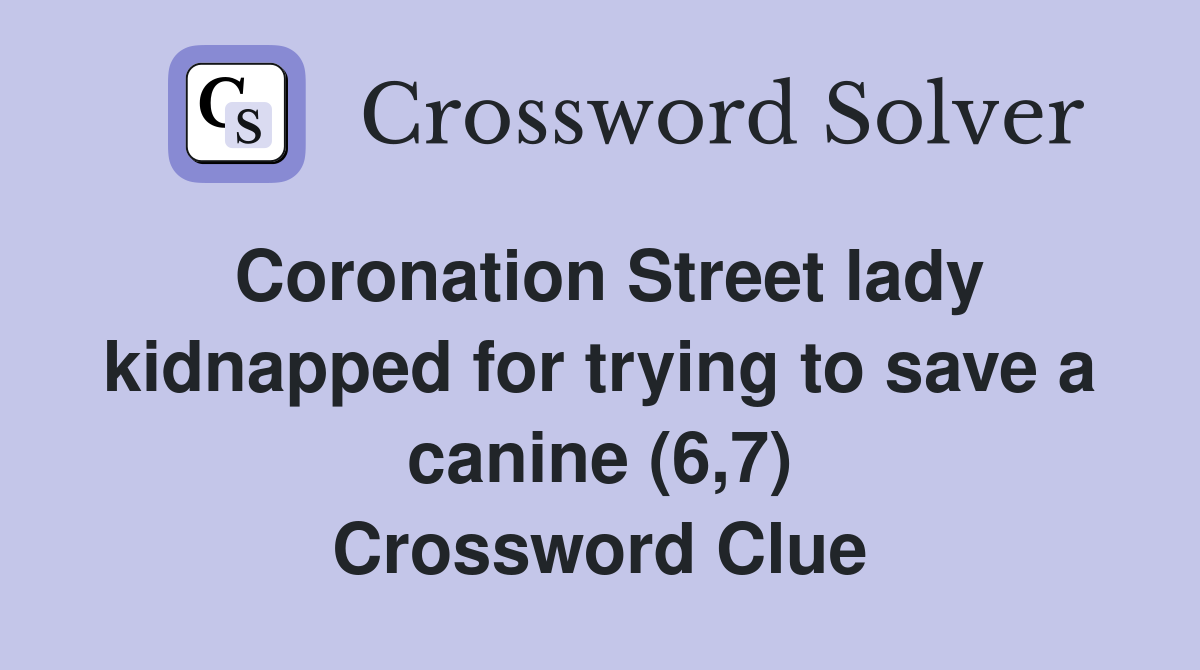 Coronation Street lady kidnapped for trying to save a canine (6,7) Crossword Clue