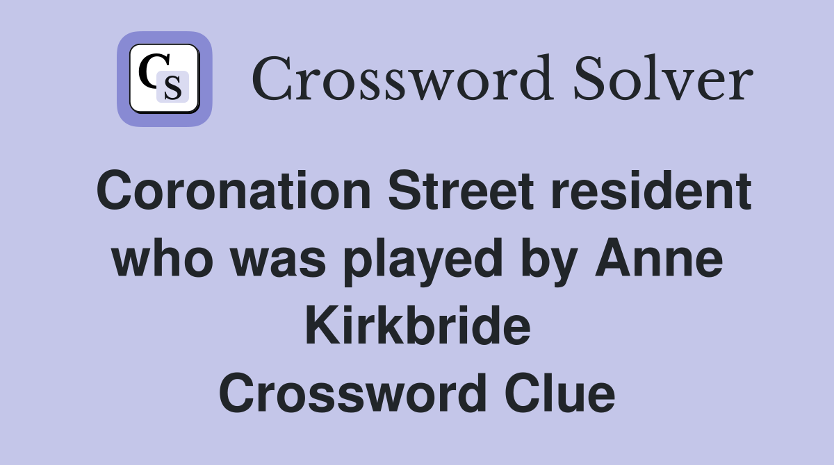Coronation Street resident who was played by Anne Kirkbride Crossword Clue