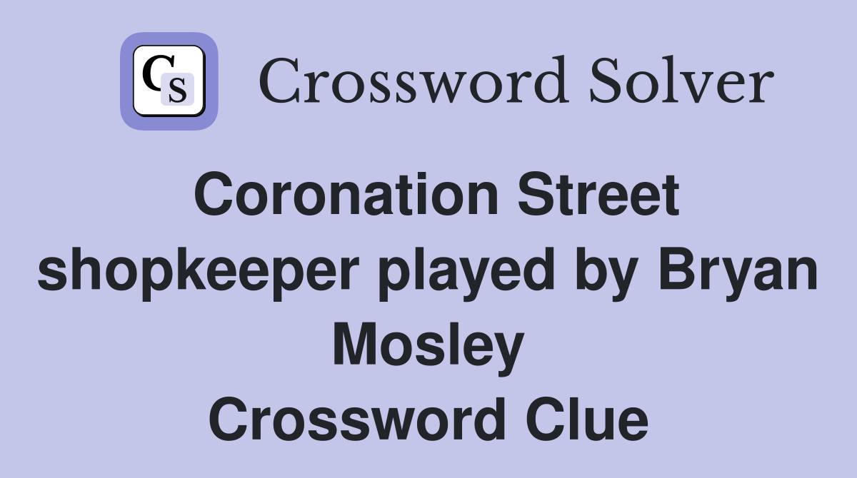 Coronation Street shopkeeper played by Bryan Mosley Crossword Clue