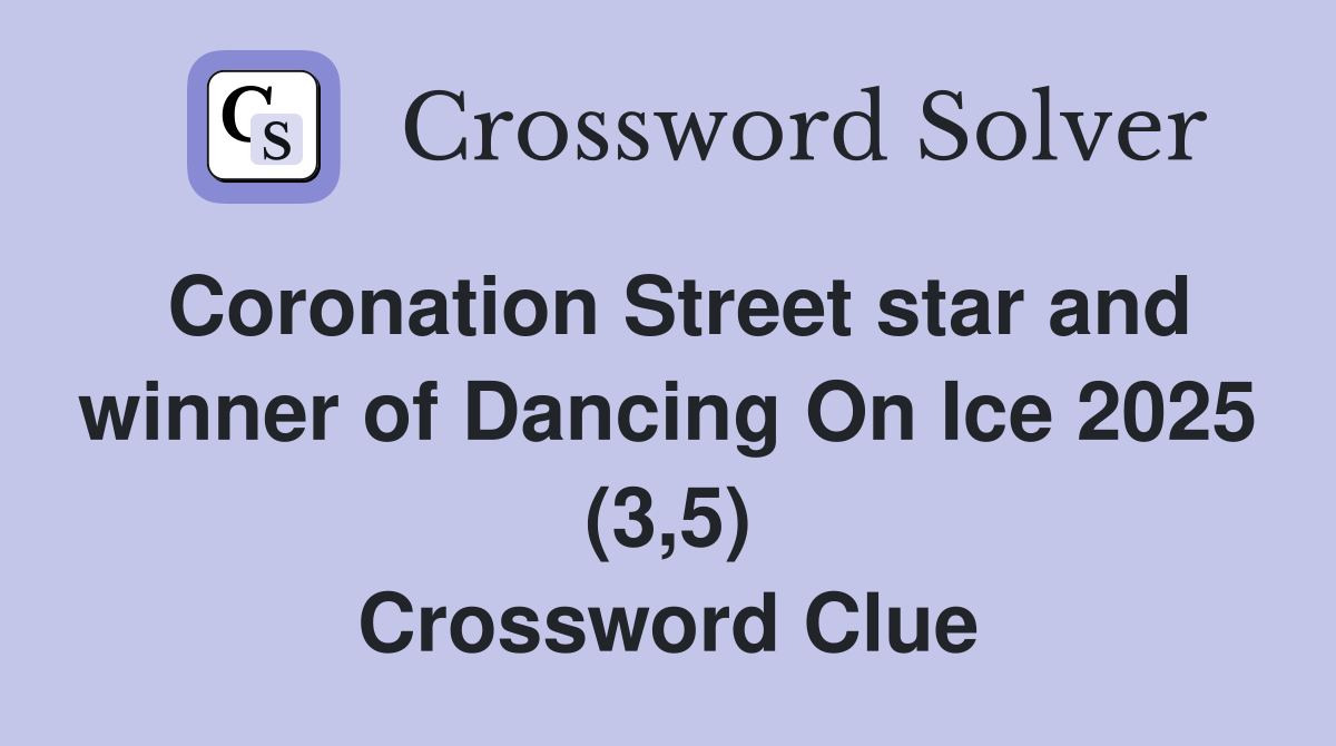 Coronation Street star and winner of Dancing On Ice 2025 (3,5) Crossword Clue