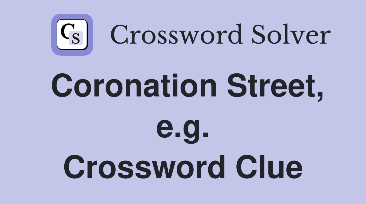 Coronation Street, e.g. Crossword Clue