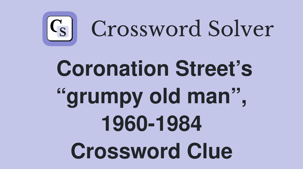 Coronation Street’s “grumpy old man”, 1960-1984 Crossword Clue