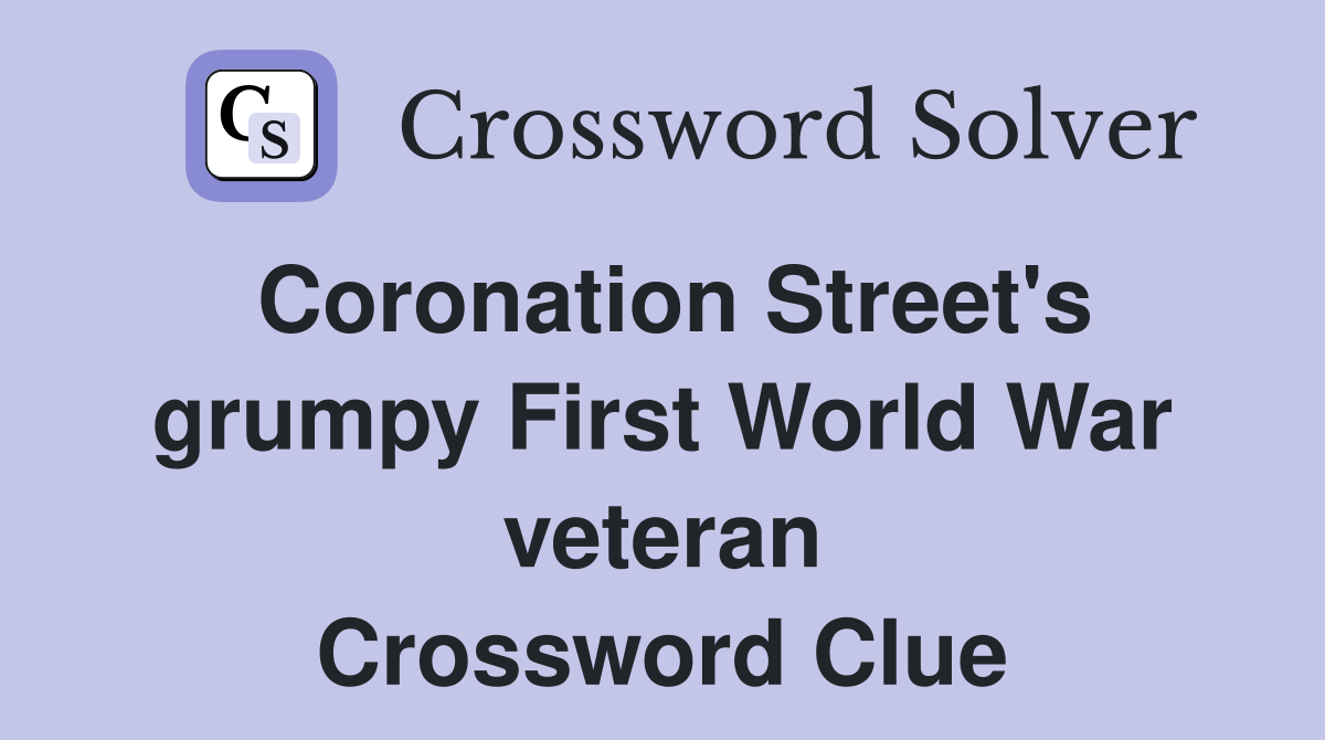 Coronation Street's grumpy First World War veteran Crossword Clue