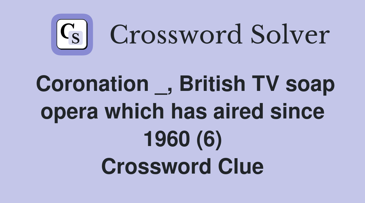 Coronation _, British TV soap opera which has aired since 1960 (6) Crossword Clue