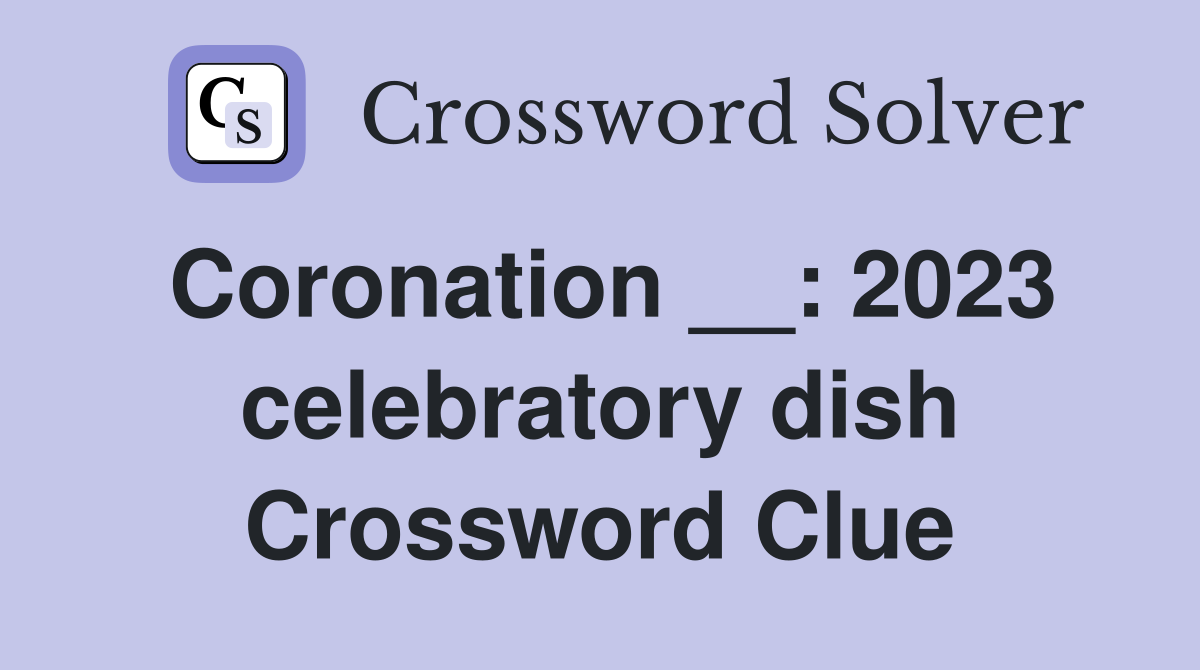 Coronation __: 2023 celebratory dish Crossword Clue