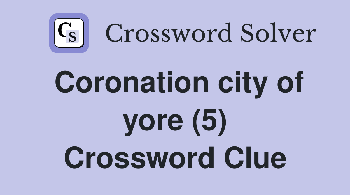 Coronation city of yore (5) Crossword Clue