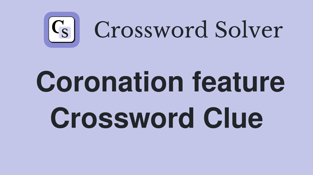 Coronation feature Crossword Clue