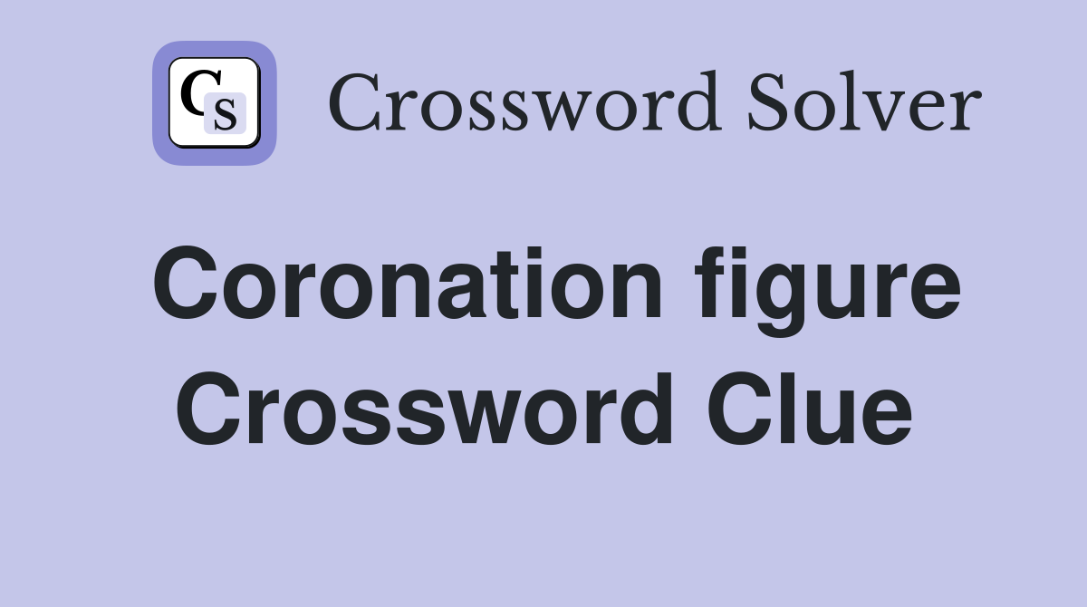 Coronation figure Crossword Clue