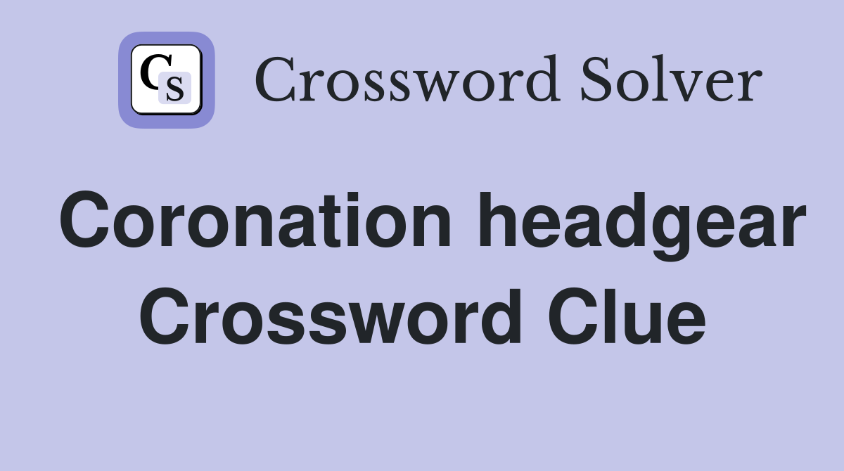 Coronation headgear Crossword Clue