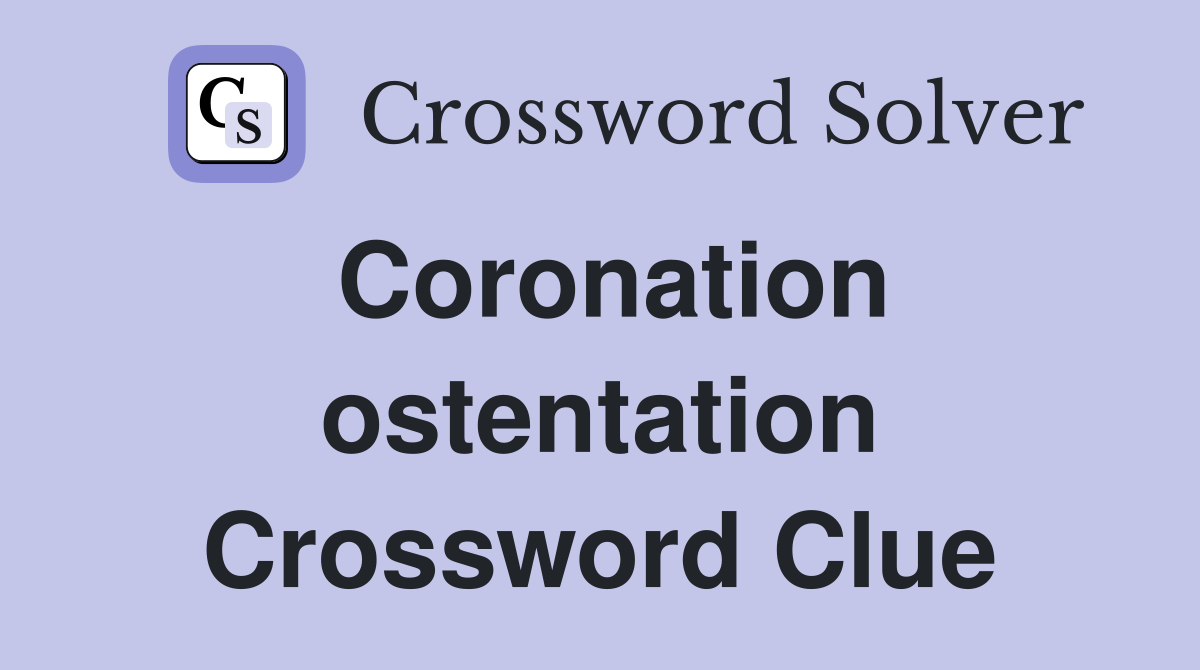 Coronation ostentation Crossword Clue