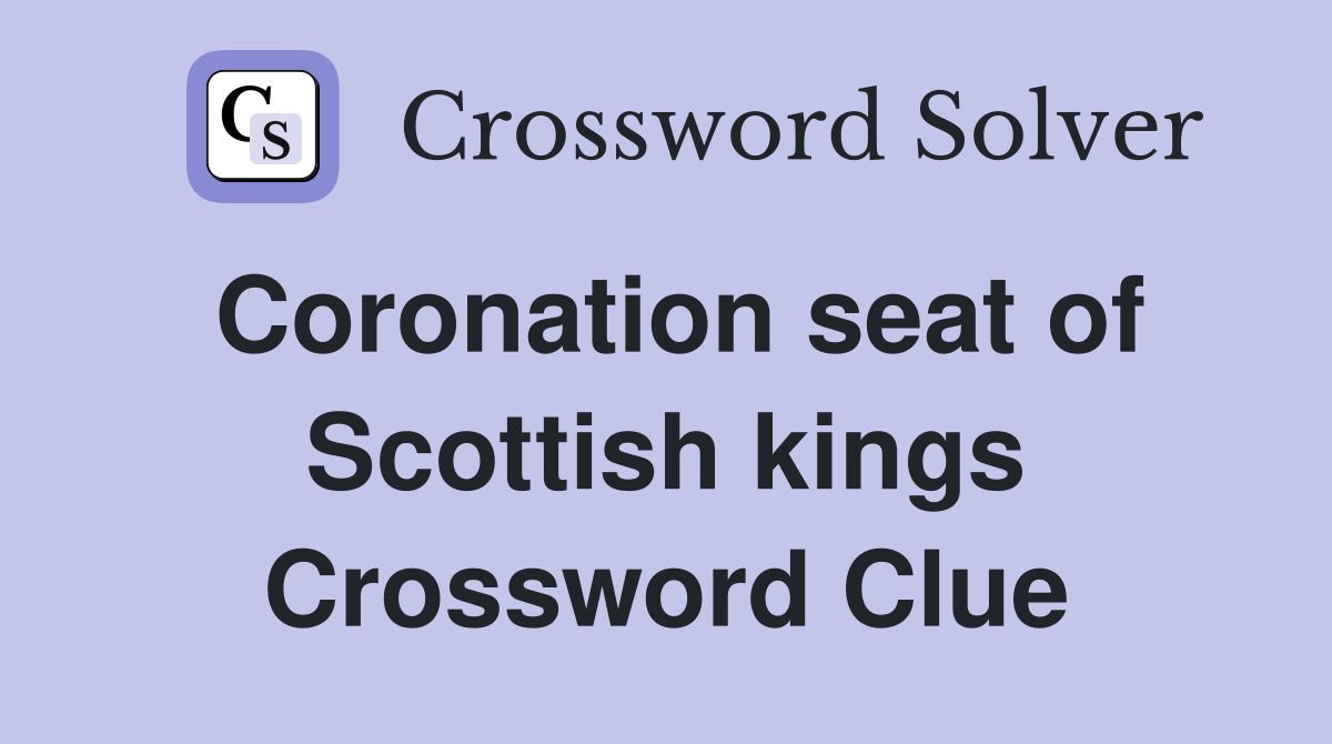 Coronation seat of Scottish kings Crossword Clue
