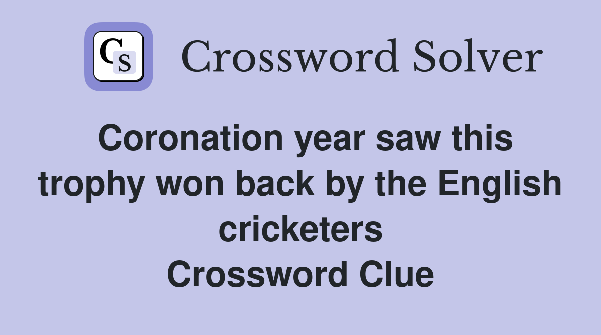 Coronation year saw this trophy won back by the English cricketers Crossword Clue