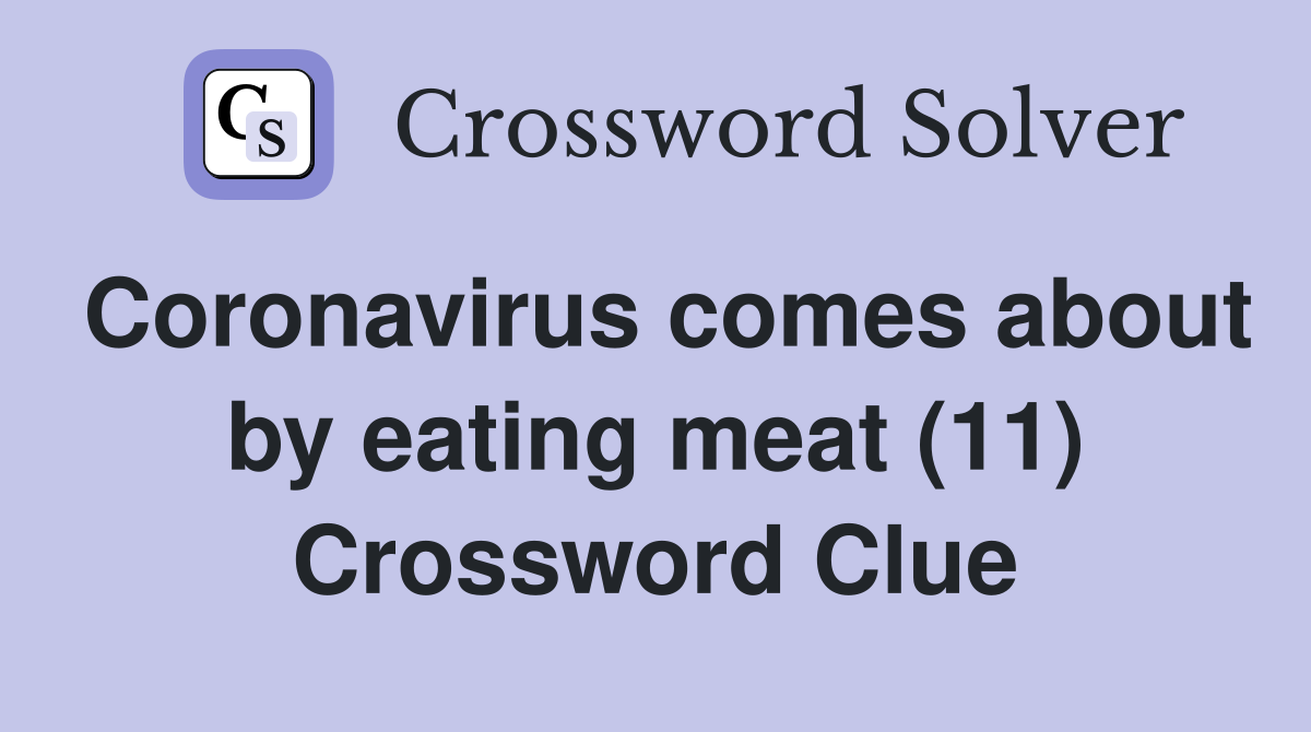 Coronavirus comes about by eating meat (11) Crossword Clue