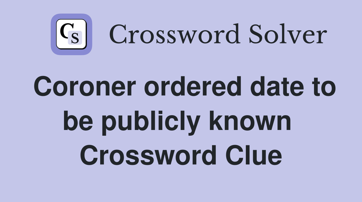 Coroner ordered date to be publicly known  Crossword Clue