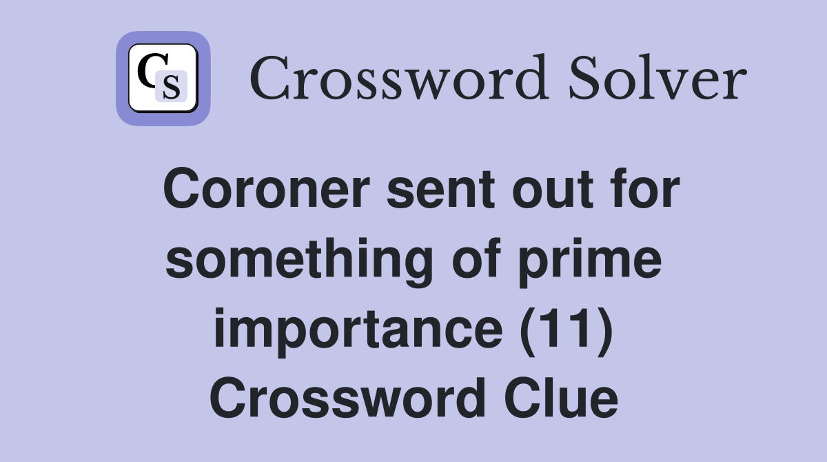 Coroner sent out for something of prime importance (11) Crossword Clue