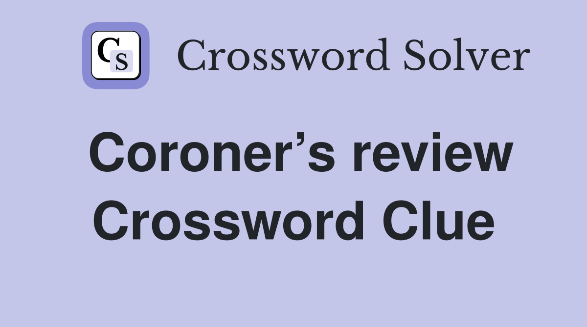 Coroner’s review Crossword Clue