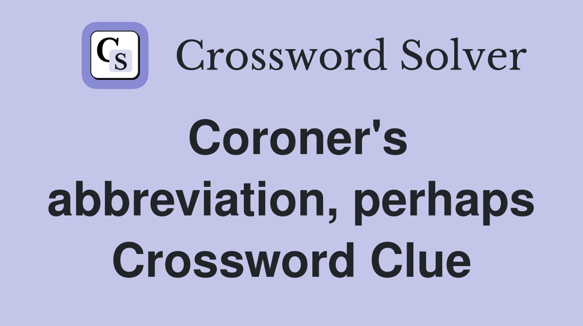 Coroner's abbreviation, perhaps Crossword Clue