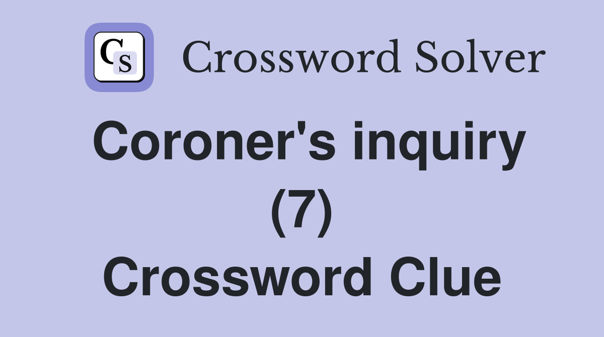 Coroner's inquiry (7) Crossword Clue