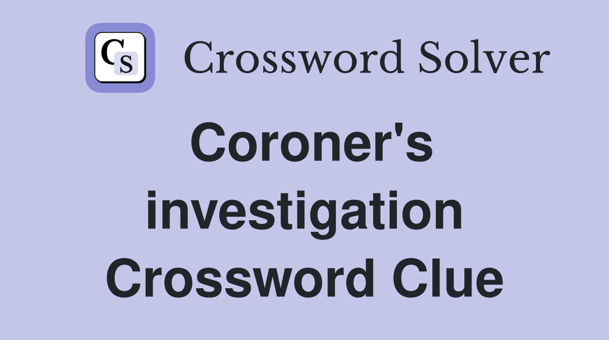 Coroner's investigation Crossword Clue