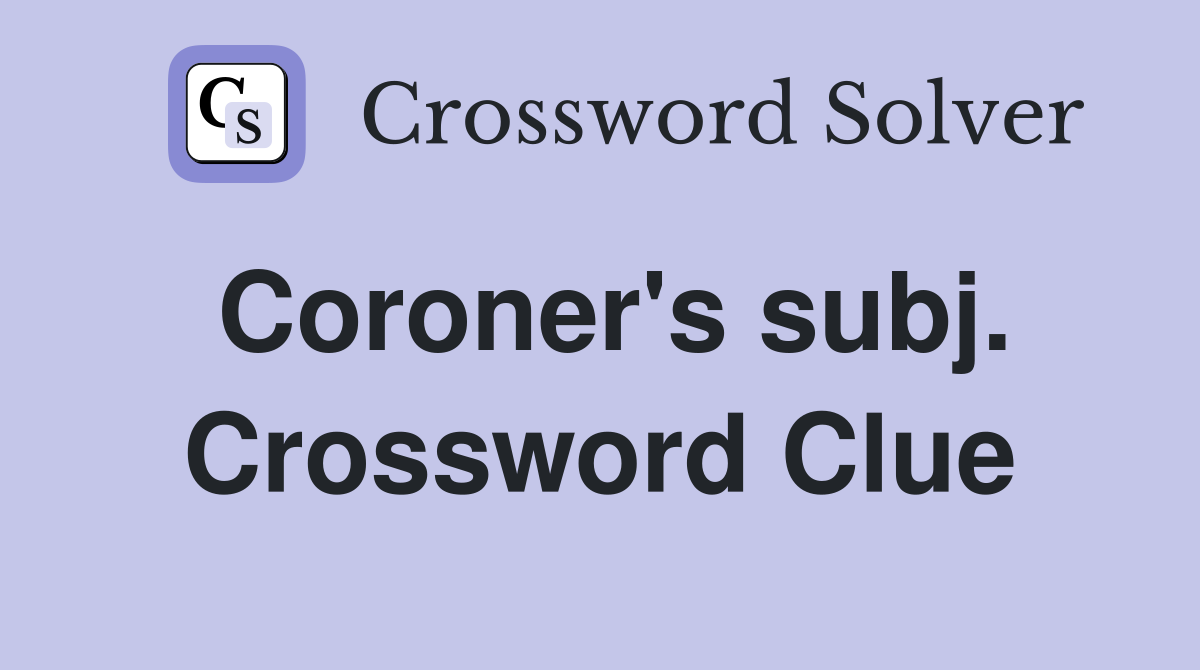 Coroner's subj. Crossword Clue