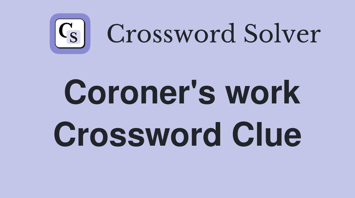 Coroner's work Crossword Clue