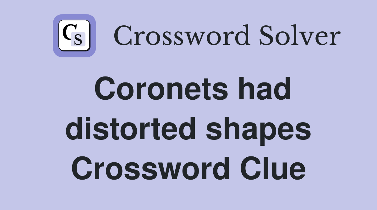 Coronets had distorted shapes Crossword Clue