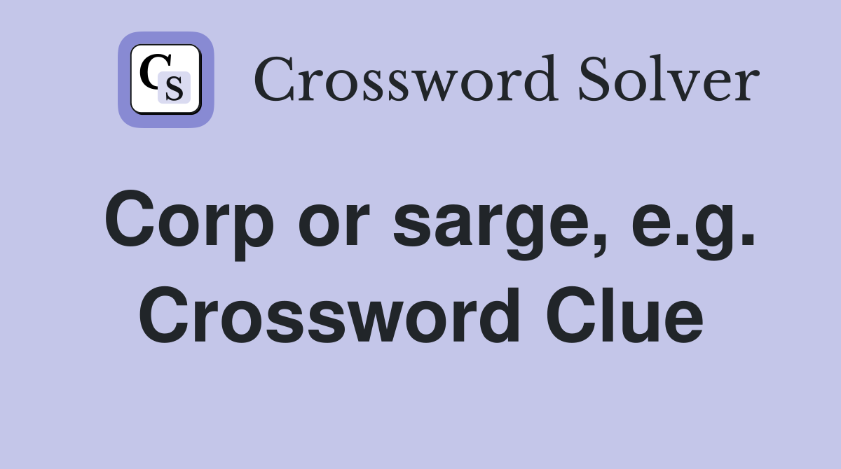Corp or sarge, e.g. Crossword Clue