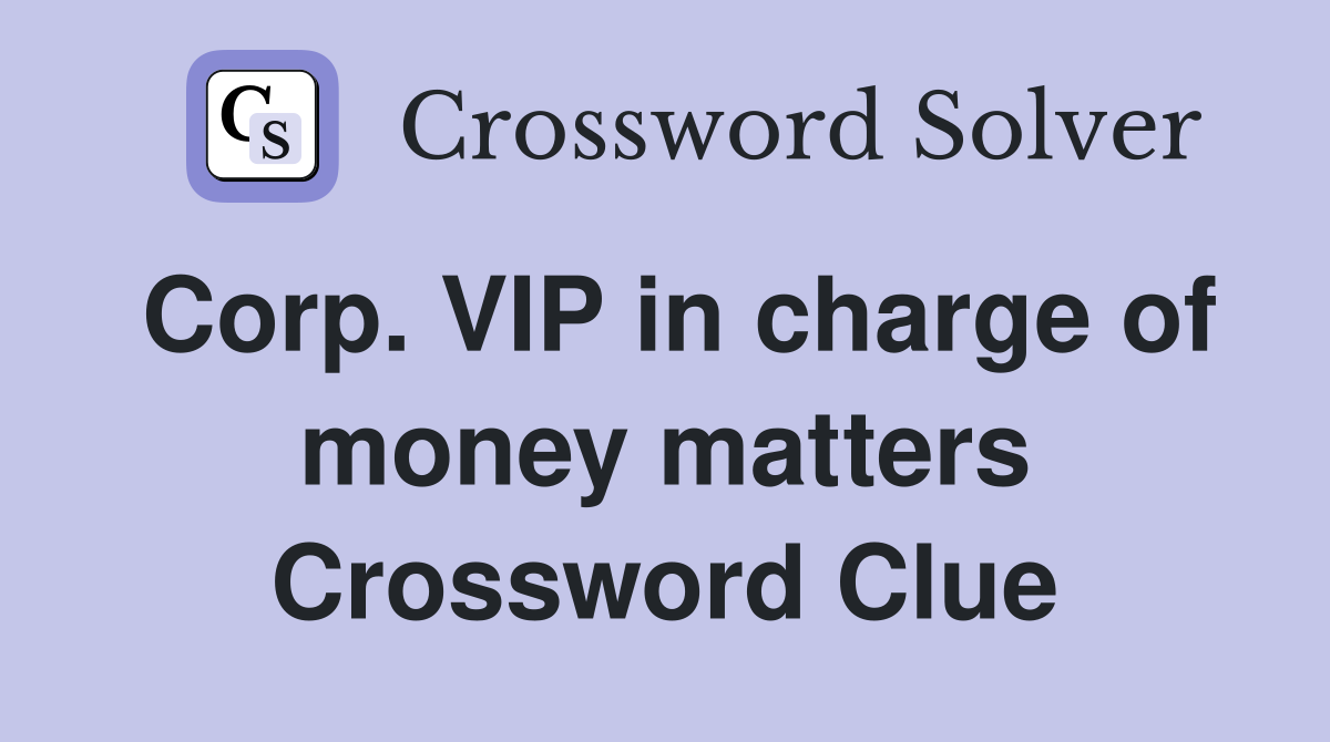 Corp. VIP in charge of money matters Crossword Clue