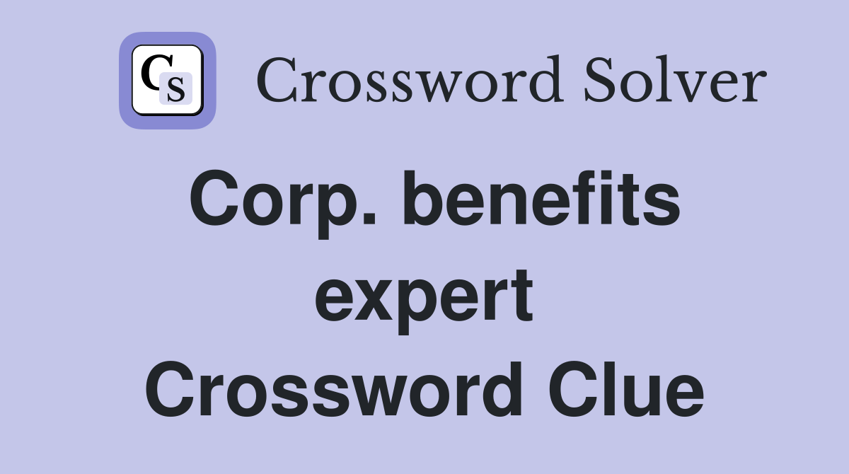 Corp. benefits expert Crossword Clue