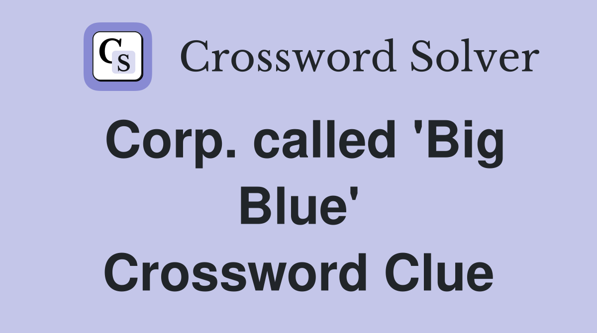 Corp. called 'Big Blue' Crossword Clue