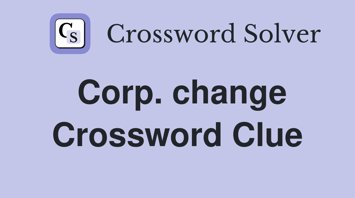 Corp. change Crossword Clue
