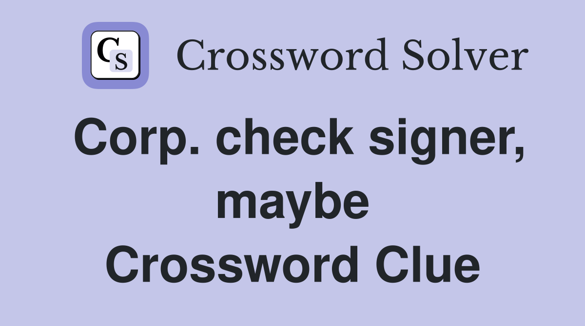 Corp. check signer, maybe Crossword Clue