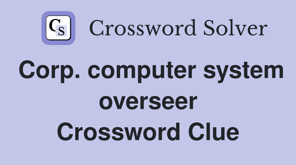 Corp. computer system overseer Crossword Clue