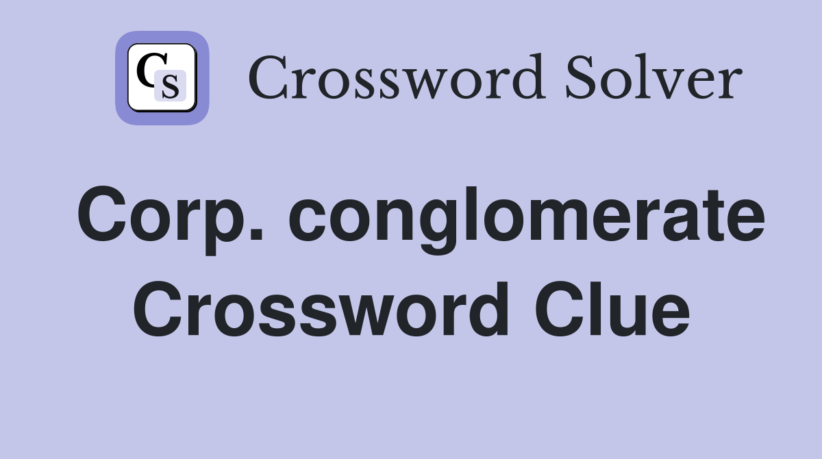 Corp. conglomerate Crossword Clue
