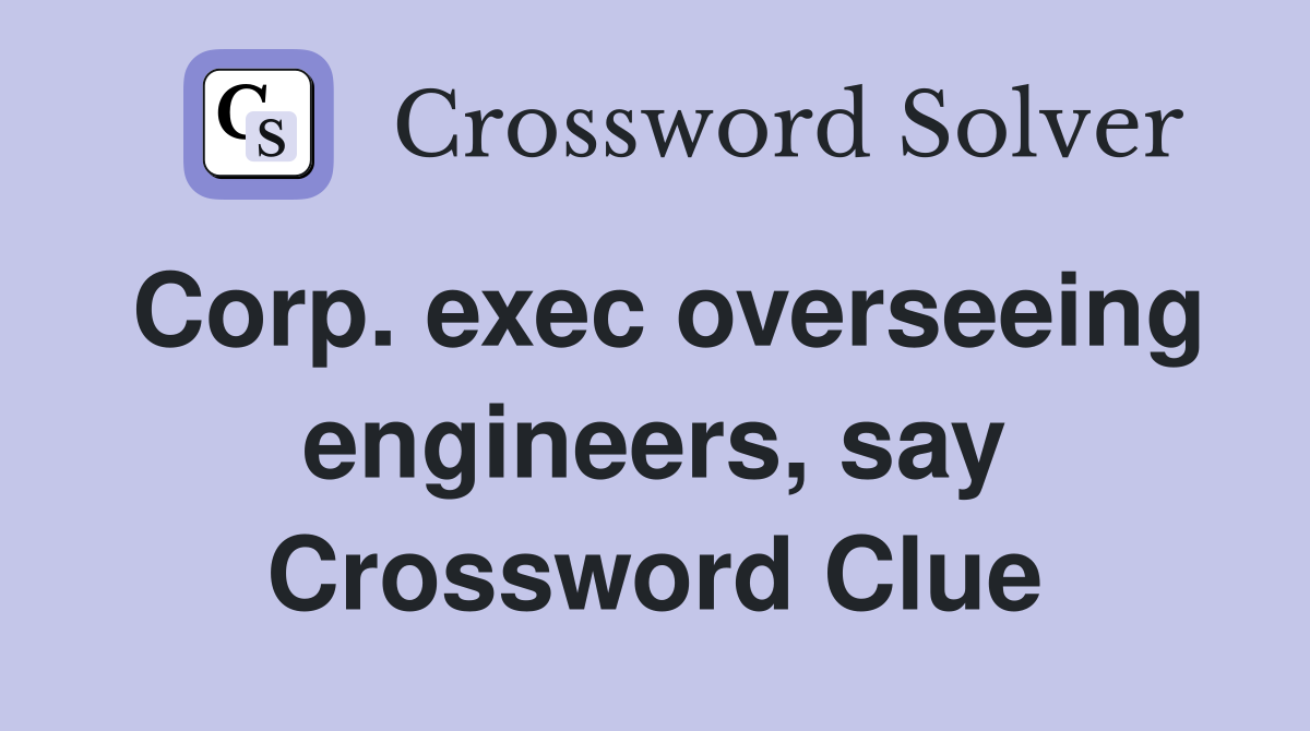 Corp. exec overseeing engineers, say Crossword Clue