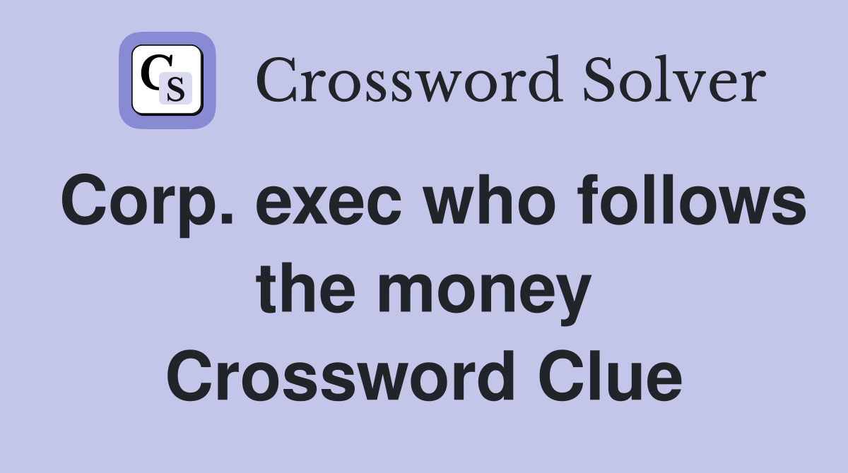 Corp. exec who follows the money Crossword Clue