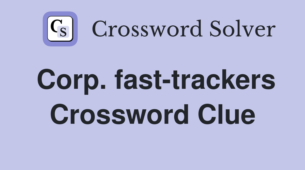 Corp. fast-trackers Crossword Clue