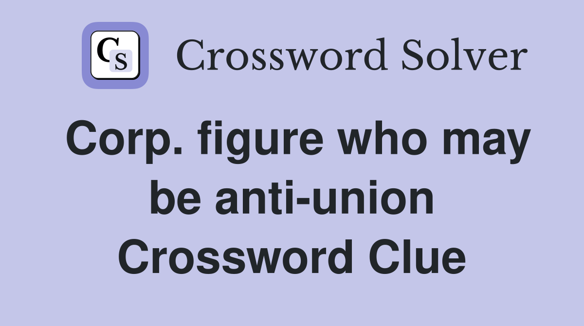 Corp. figure who may be anti-union Crossword Clue