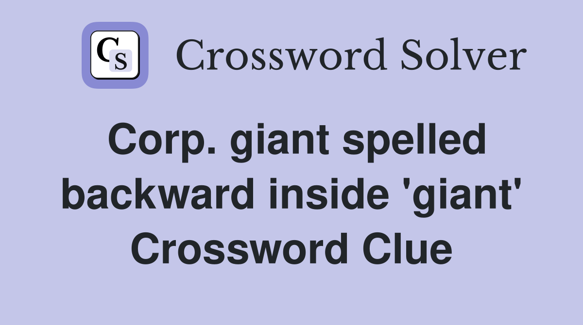 Corp. giant spelled backward inside 'giant' Crossword Clue