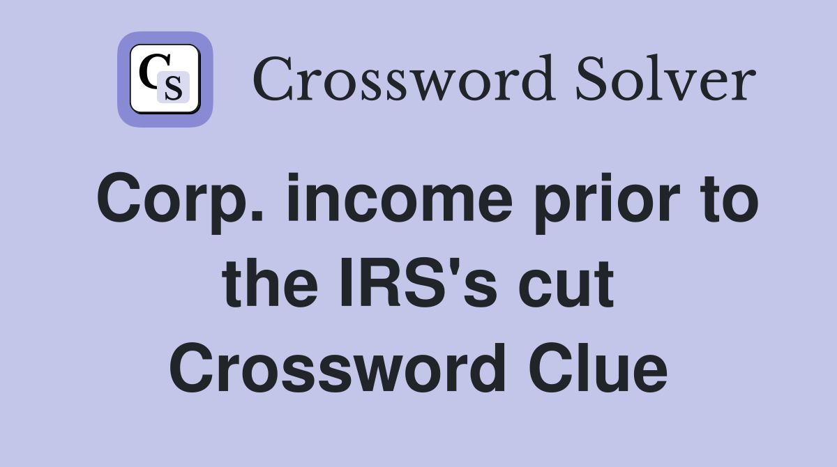 Corp. income prior to the IRS's cut Crossword Clue