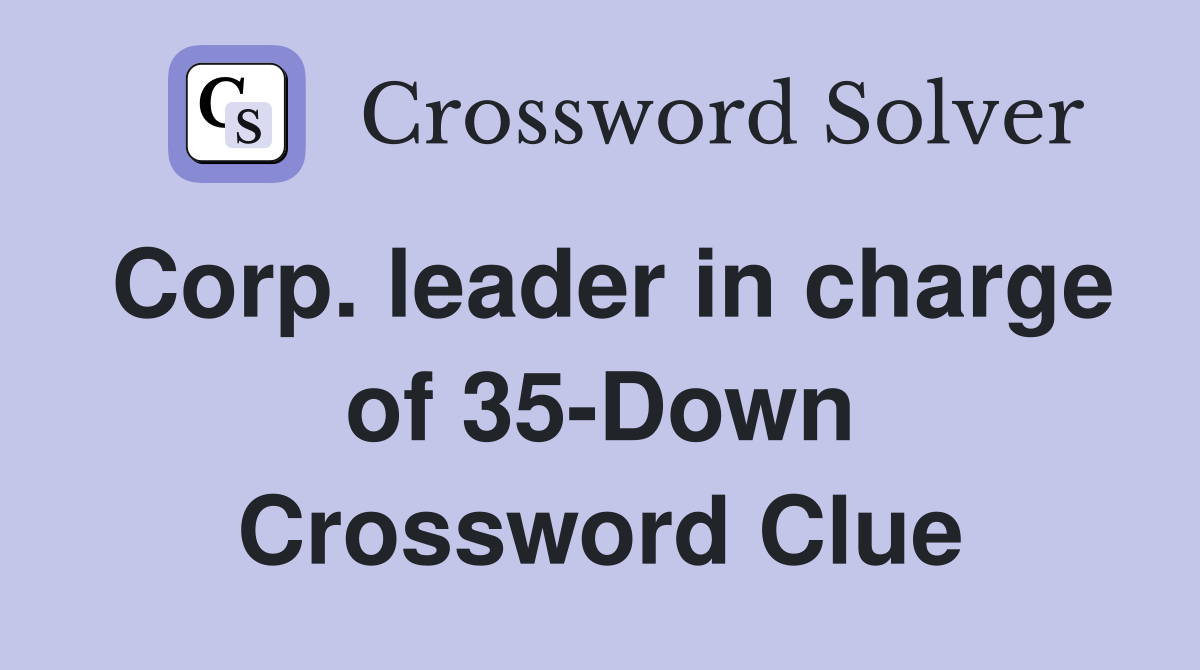 Corp. leader in charge of 35-Down Crossword Clue