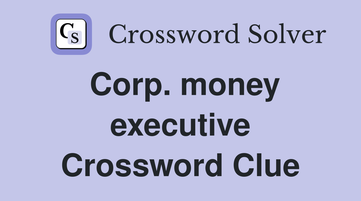 Corp. money executive Crossword Clue