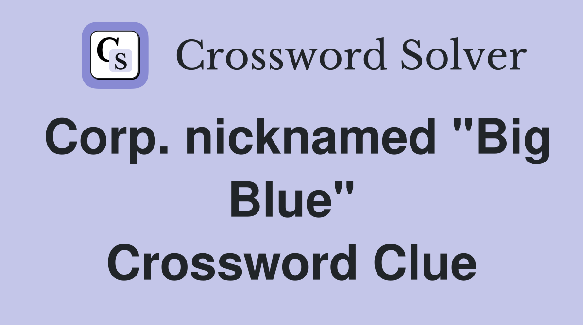 Corp. nicknamed "Big Blue" Crossword Clue