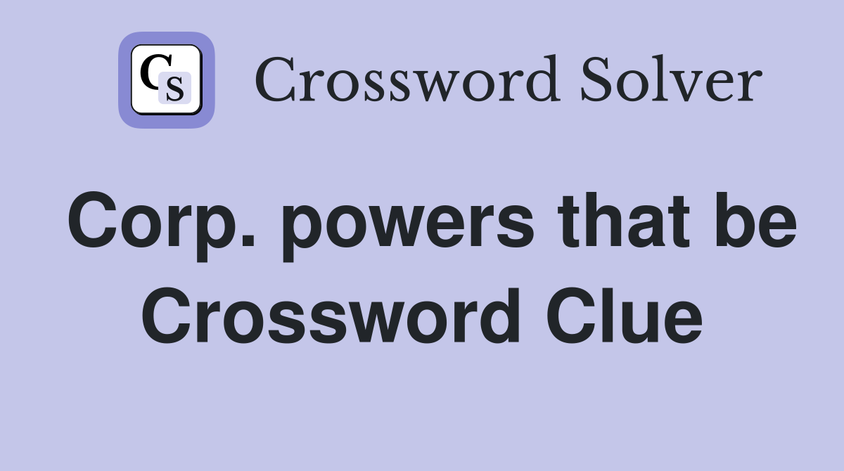Corp. powers that be Crossword Clue