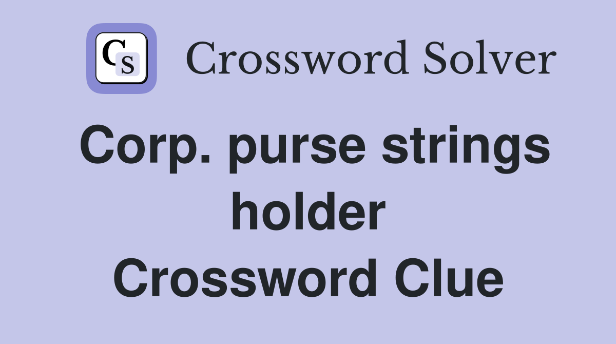 Corp. purse strings holder Crossword Clue