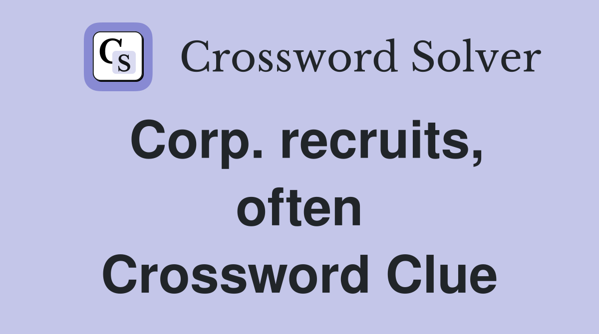 Corp. recruits, often Crossword Clue