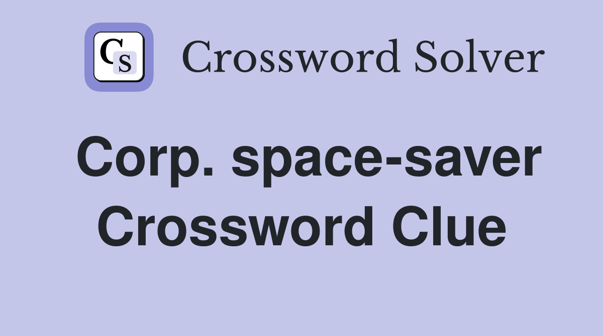 Corp. space-saver Crossword Clue