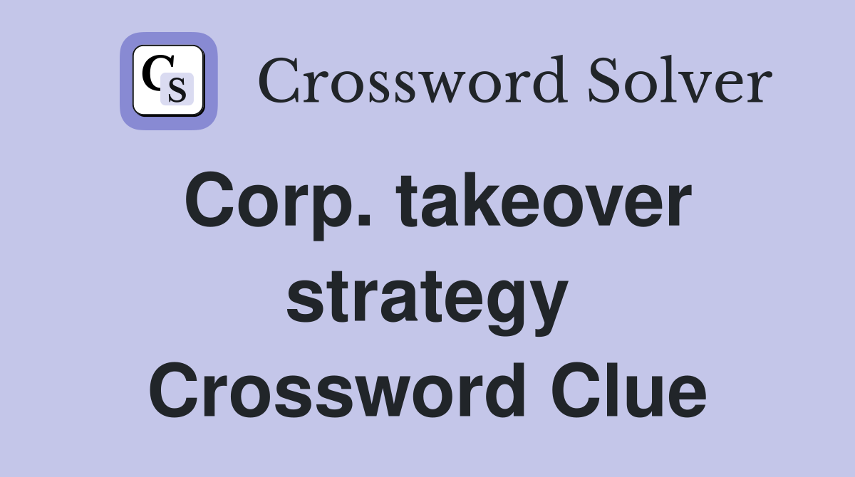 Corp. takeover strategy Crossword Clue