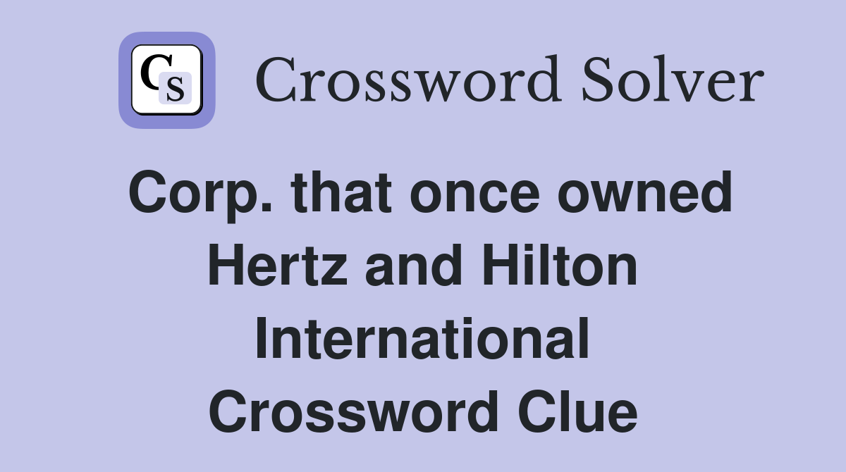 Corp. that once owned Hertz and Hilton International Crossword Clue